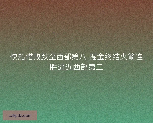 快船惜败跌至西部第八 掘金终结火箭连胜逼近西部第二