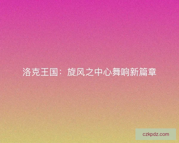洛克王国：旋风之中心舞响新篇章