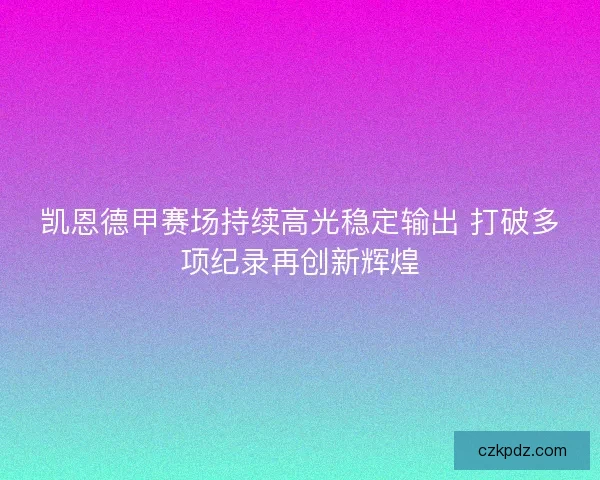 凯恩德甲赛场持续高光稳定输出 打破多项纪录再创新辉煌